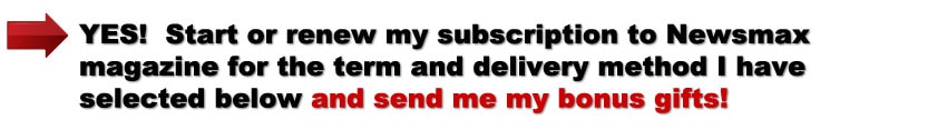 YES! Start or renew my subscription to Newsmax magazine for one-year (12 issues) for the delivery method and rate I have selected below and send me my two bonus gifts!